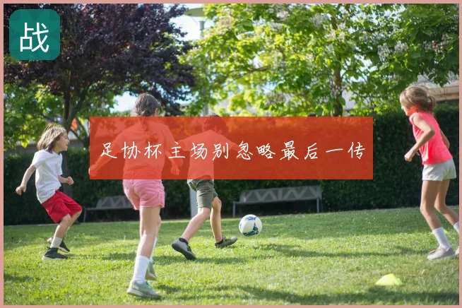 足协杯主场别忽略最后一传