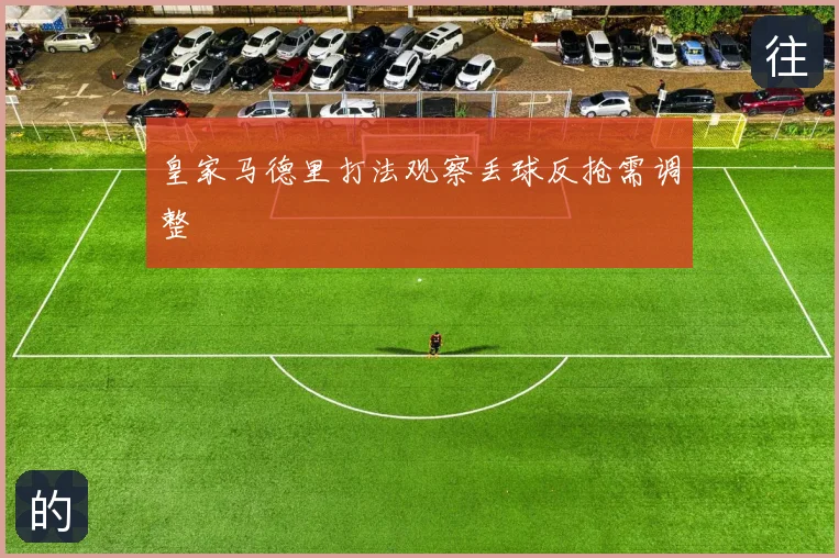 皇家马德里打法观察丢球反抢需调整